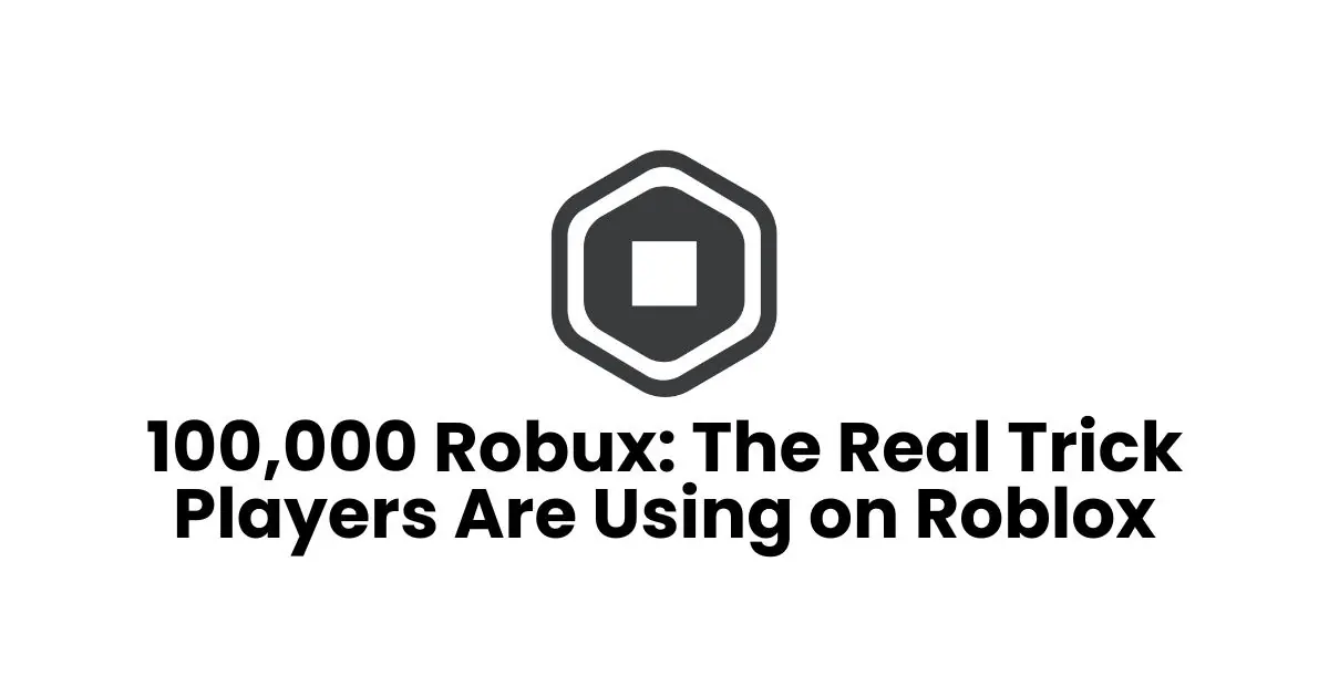 100,000 Robux Without Paying a Dime? Discover How Players Are Doing It