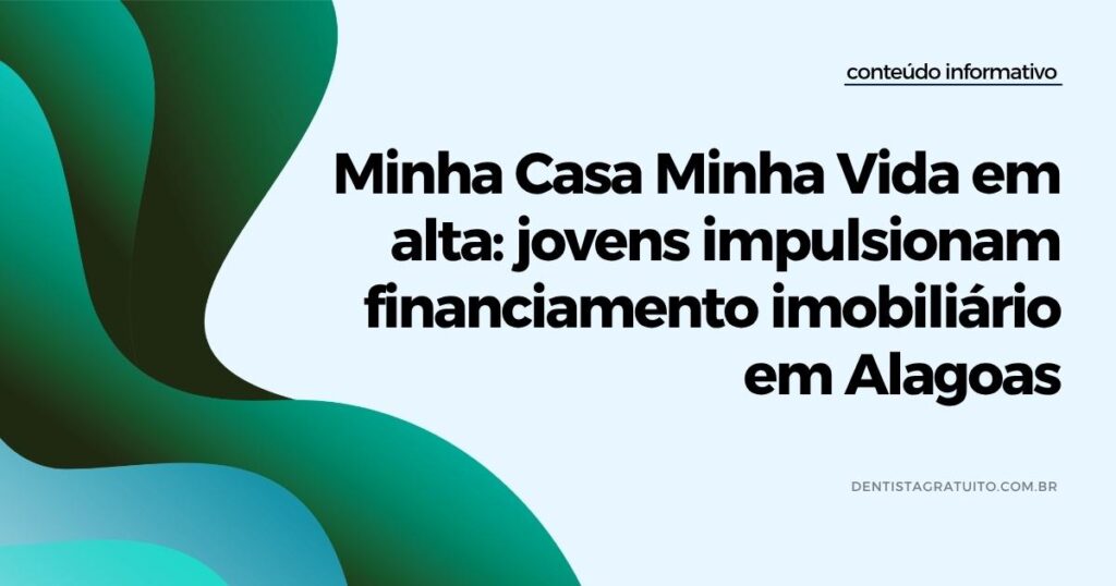 Minha Casa Minha Vida em alta: jovens impulsionam financiamento imobiliário em Alagoas