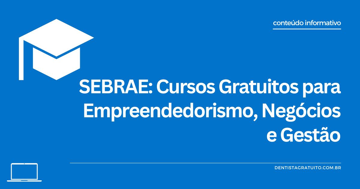 SEBRAE: Cursos Gratuitos para Empreendedorismo, Negócios e Gestão