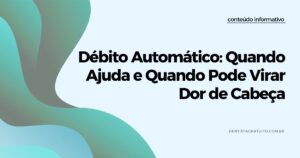 Débito Automático: Quando Ajuda e Quando Pode Virar Dor de Cabeça