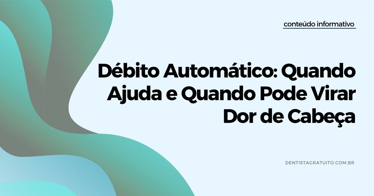 Débito Automático: Quando Ajuda e Quando Pode Virar Dor de Cabeça