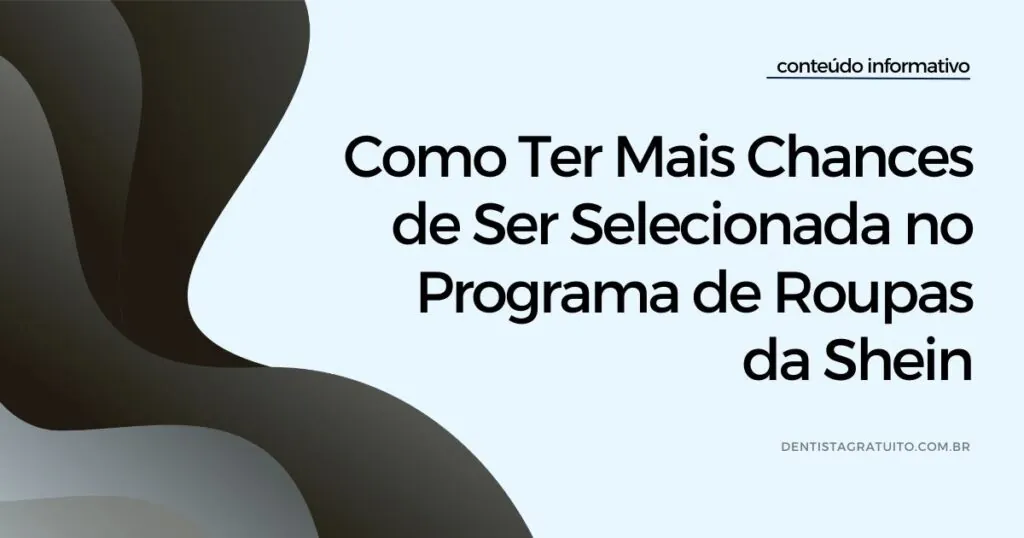 Dentista Gratuito - Saúde Bucal e Informações de Utilidade Pública 9 Como Ter Mais Chances de Ser Selecionada no Programa de Roupas da Shein